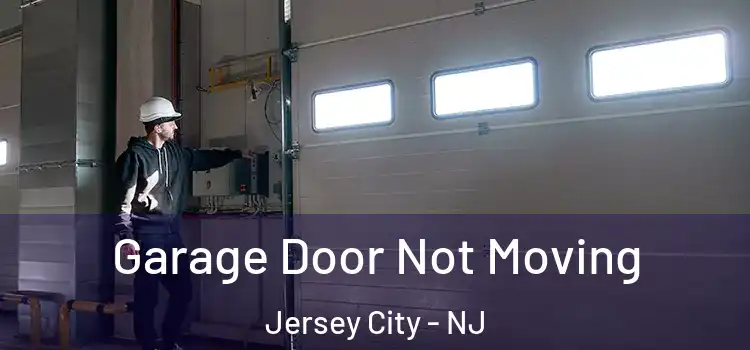  Garage Door Not Moving Jersey City - NJ